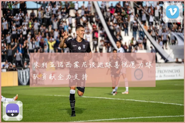 朱利亚诺西蒙尼谈进球喜悦愿为球队贡献全力支持